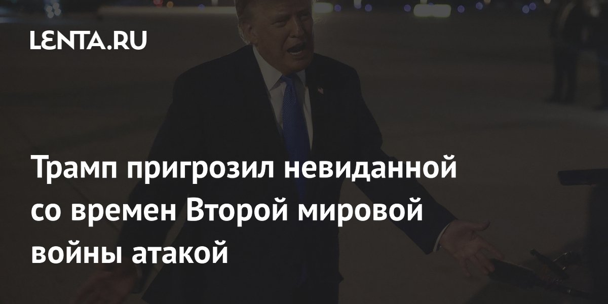 Трамп пригрозил Ирану мощнейшим ударом со времен Второй мировой