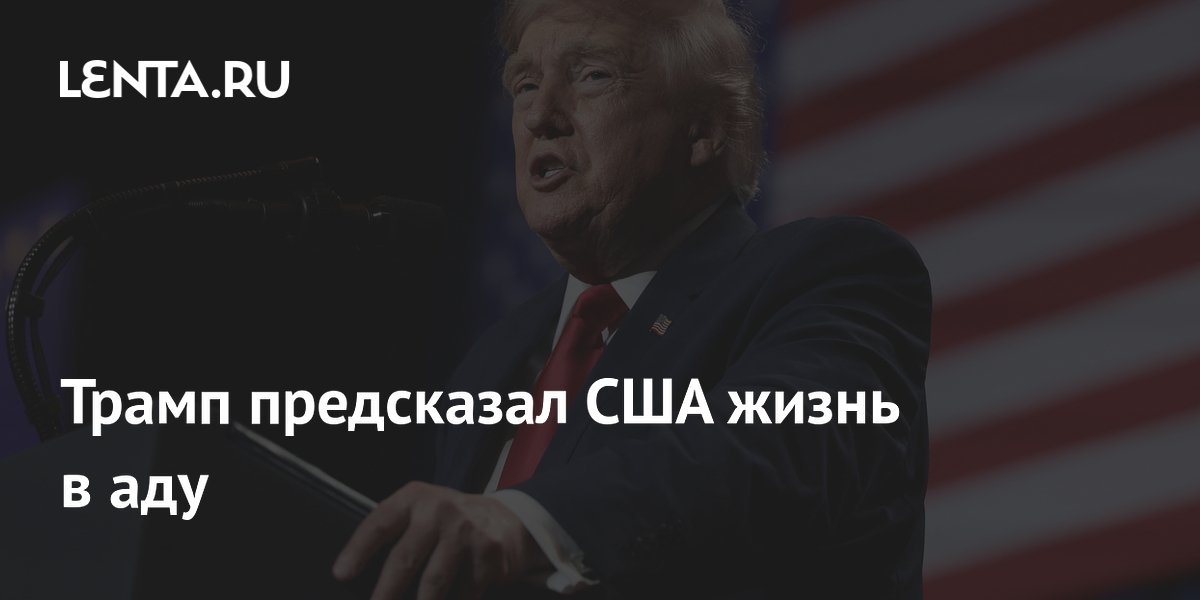 Трамп предсказал США жизнь в аду из-за демократов