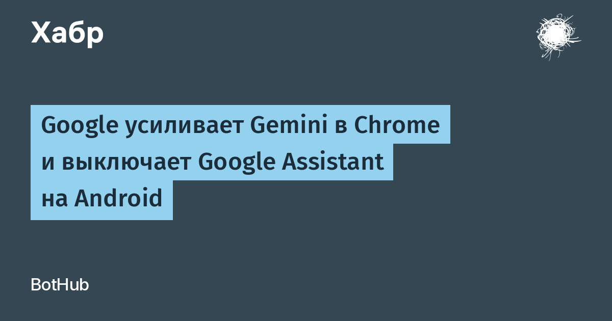Google встроит локальный ИИ в Chrome и отключит Assistant на Android