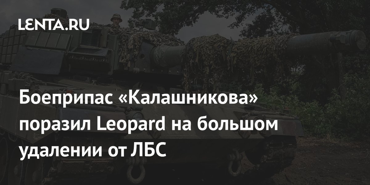 Боеприпасы «Калашникова» поразили танк Leopard на большом удалении от ЛБС