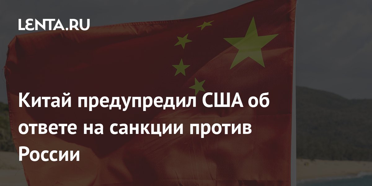 Китай предупредил США о мерах в ответ на санкции против России