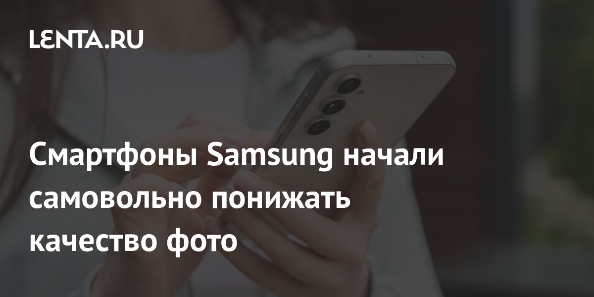 Samsung подтвердила самовольное понижение разрешения фото на смартфонах
