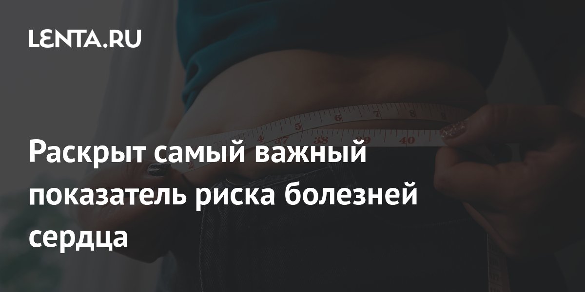 Окружность талии и соотношение талии к бедрам оказались точнее ИМТ для оценки риска болезней сердца