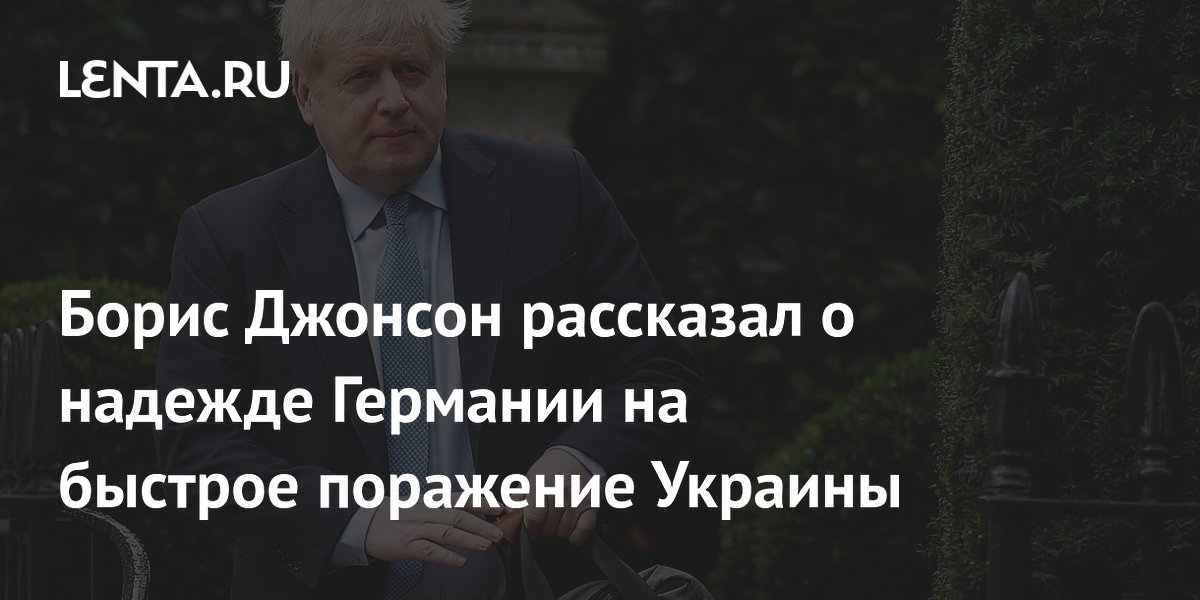 Джонсон: в канцелярии Германии надеялись на быстрое поражение Украины