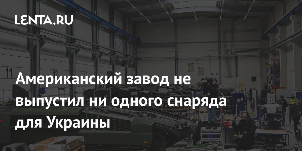 Новый завод США не выпустил ни одного снаряда для ВСУ из-за неисправностей