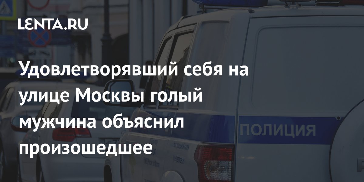 Голого мужчину, устроившего непристойные действия в Москве, арестовали на 12 суток