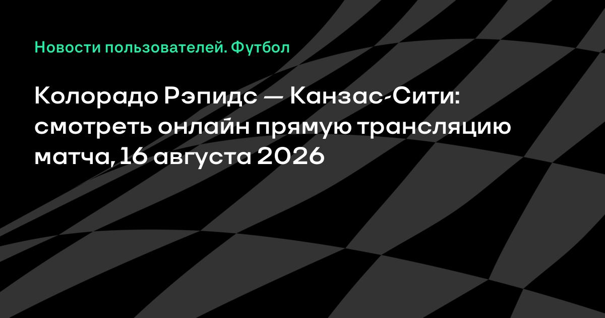 Колорадо Рэпидс — Канзас-Сити: прямая трансляция матча МЛС 16 августа