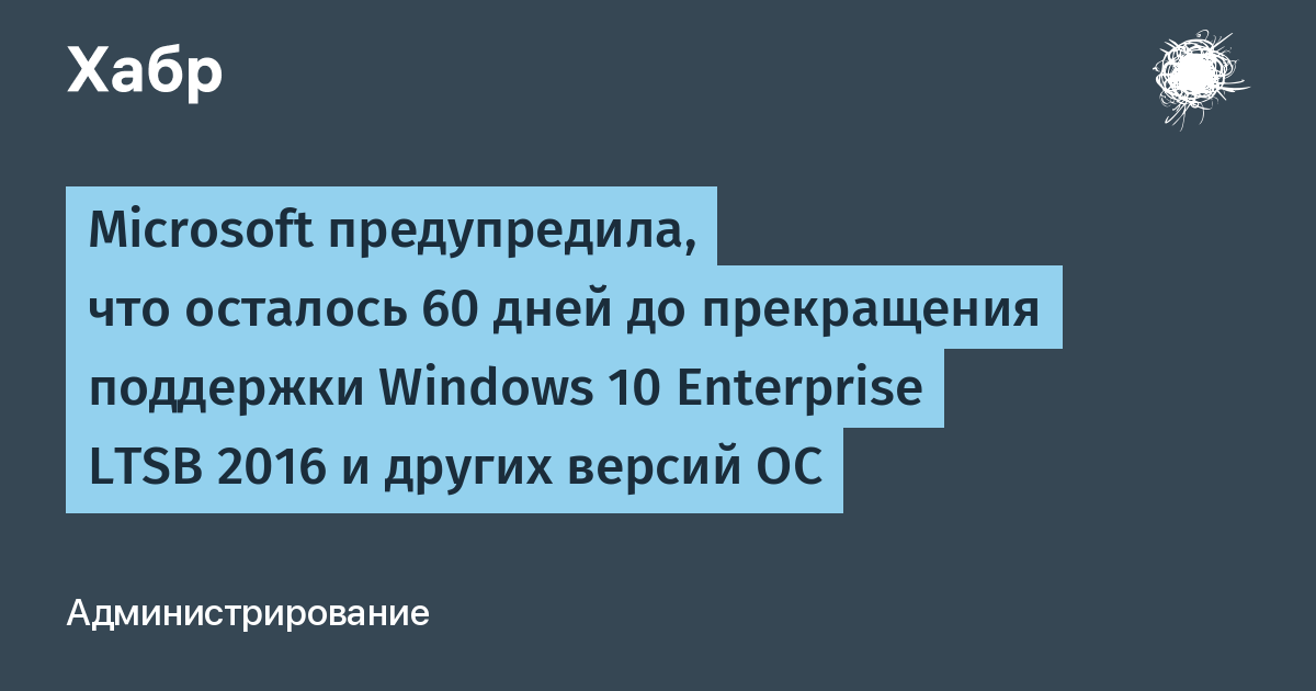 Осталось 60 дней: Microsoft прекращает поддержку Windows 10 Enterprise LTSB 2016 и других версий