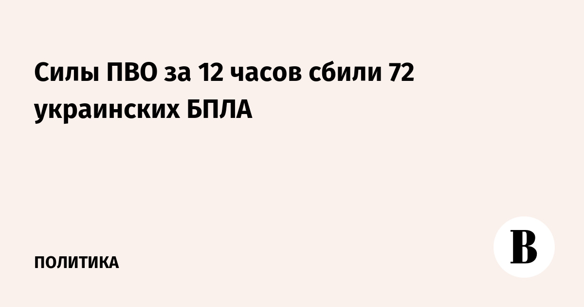 Силы ПВО за 12 часов сбили 72 украинских БПЛА