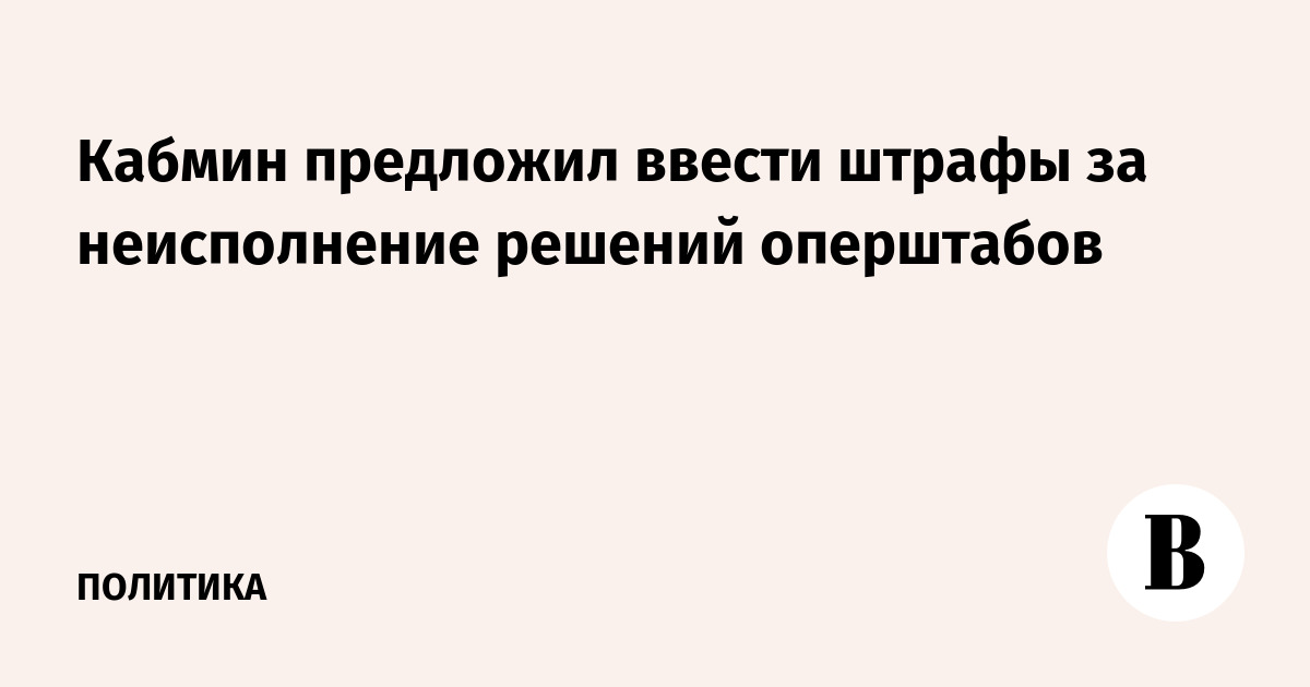 Правительство предложило штрафовать за неисполнение решений региональных оперштабов