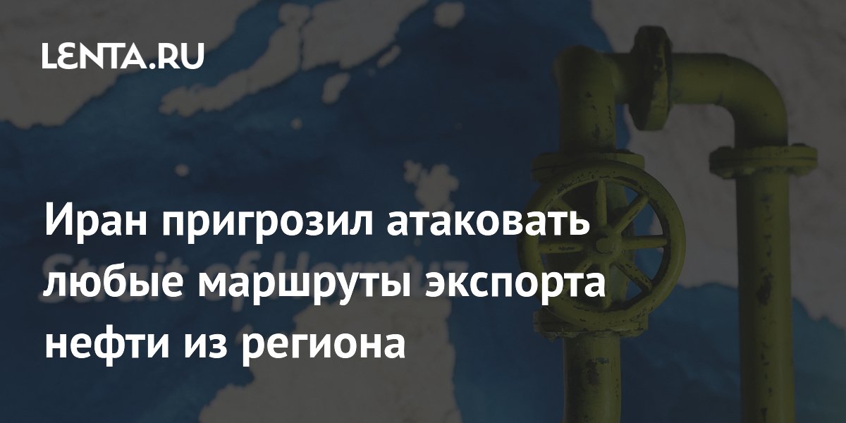 Иран пригрозил атаковать все маршруты экспорта нефти из Персидского залива