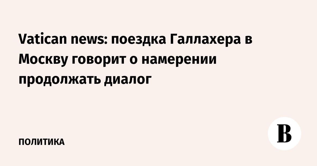 Ватикан: визит Галлахера в Москву подтверждает готовность к диалогу