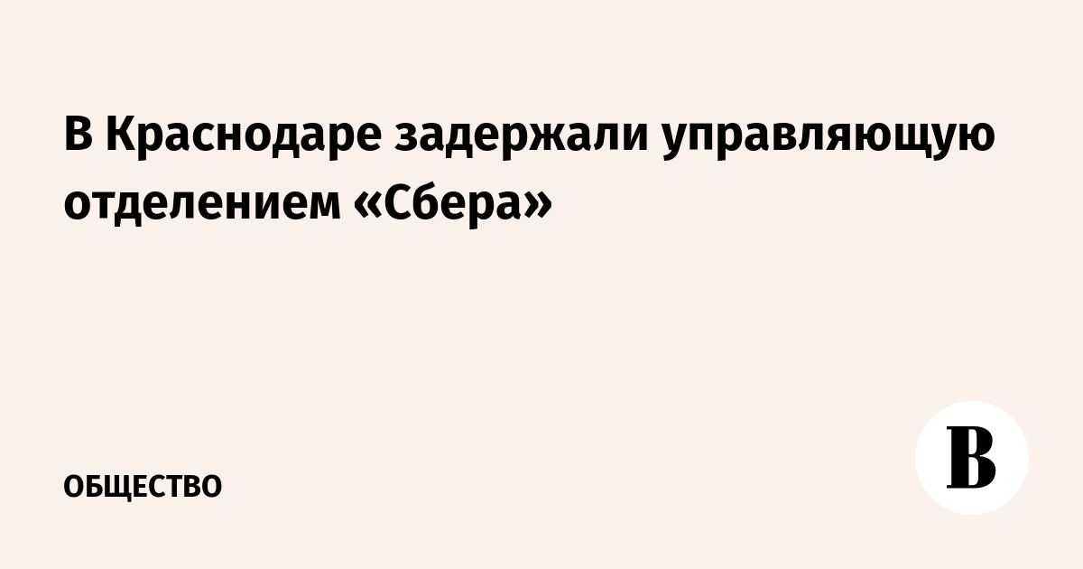 В Краснодаре задержали управляющую отделением «Сбера»