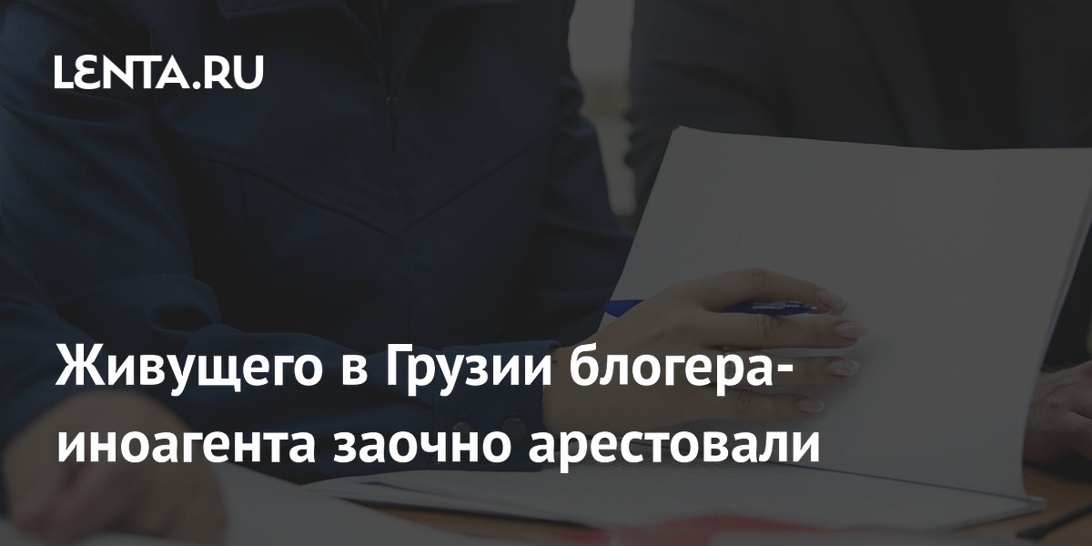Суд заочно арестовал блогера-иноагента Левшица, проживающего в Грузии