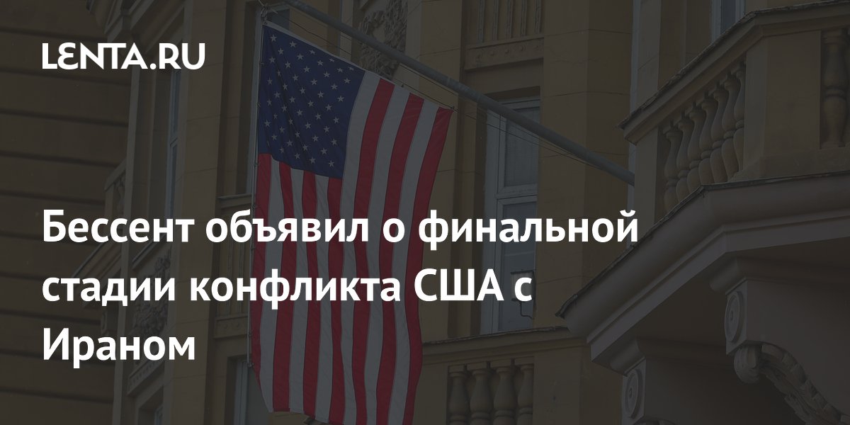 Бессент объявил о финальной стадии конфликта США с Ираном