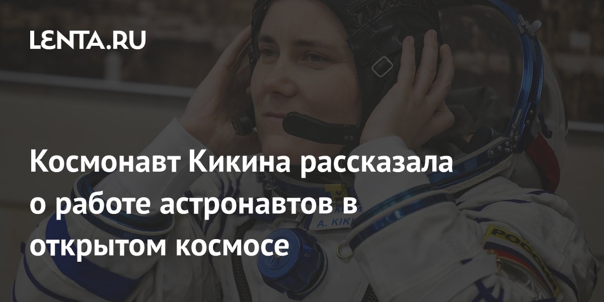 Космонавт Кикина сообщила об успешном выходе астронавтов МКС в открытый космос