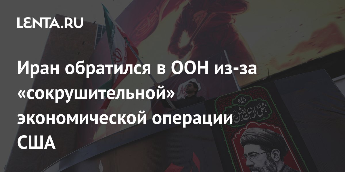 Иран пожаловался в ООН на экономический терроризм США из-за новых санкций