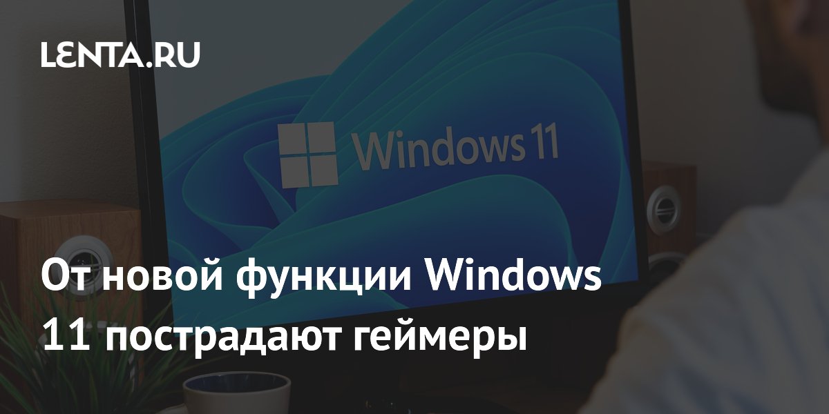В Windows 11 появится функция, которая замедлит игры