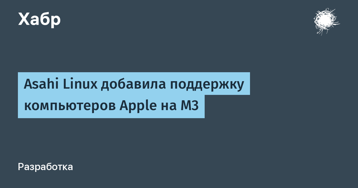 Asahi Linux официально поддержала компьютеры Apple на M3 Asahi Linux официально поддержала компьютеры Apple на M3