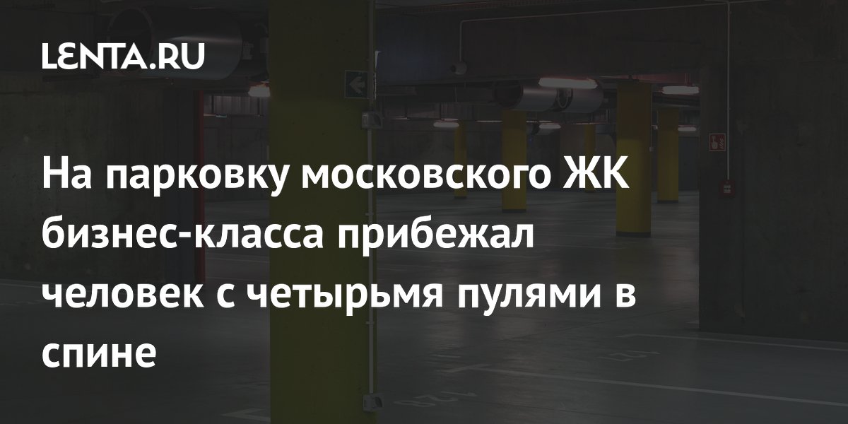 Мужчина с четырьмя пулями в спине прибежал на парковку ЖК «Матч Поинт» в Москве