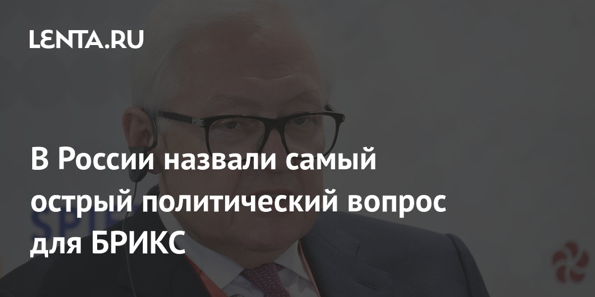 Рябков: война США и Ирана — самый острый вопрос для БРИКС