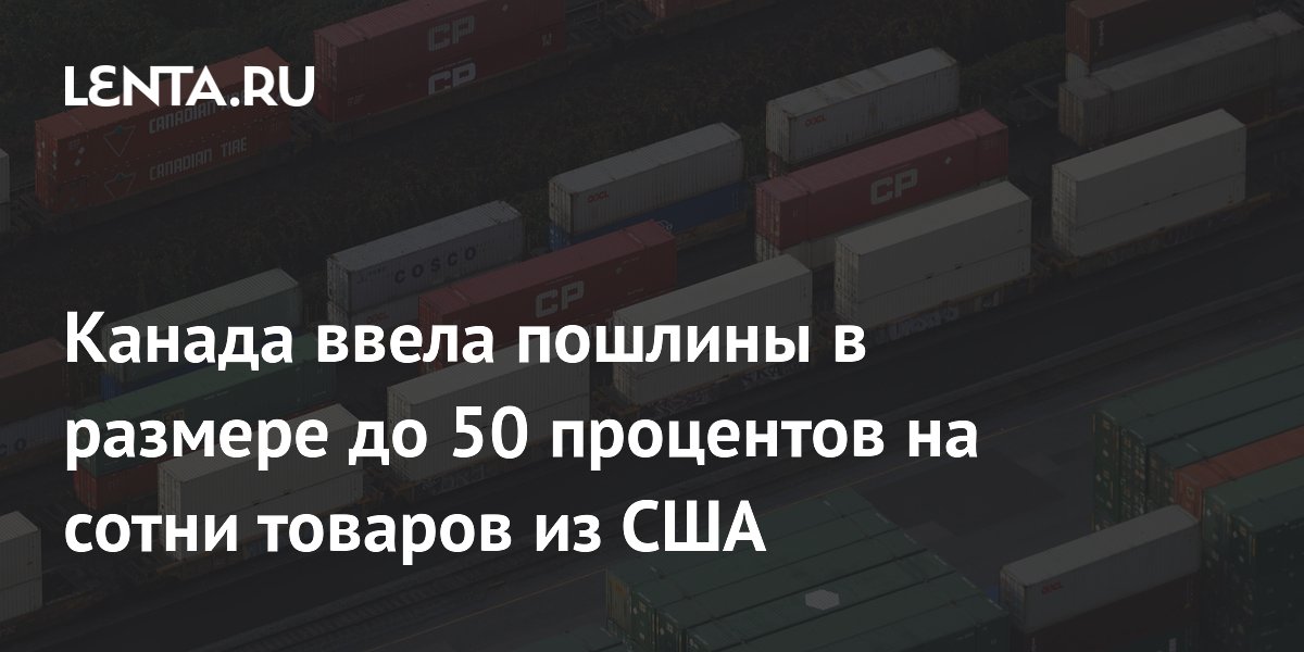 Канада ввела пошлины до 50% на сотни товаров из США