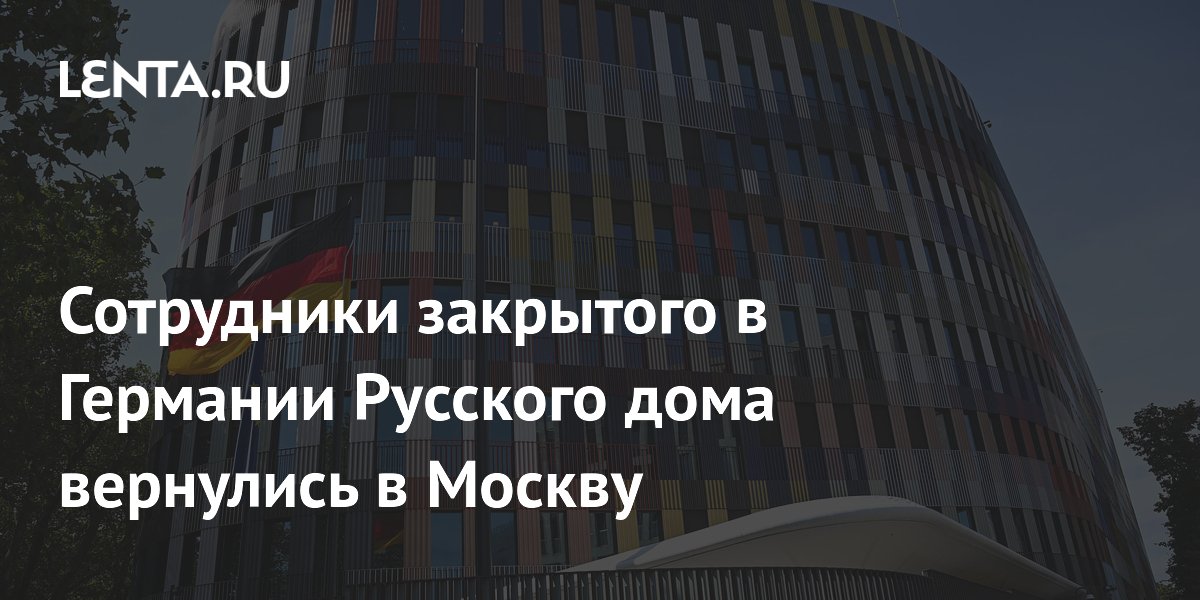 Сотрудники Русского дома, закрытого в Берлине, вернулись в Москву Сотрудники Русского дома, закрытого в Берлине, вернулись в Москву