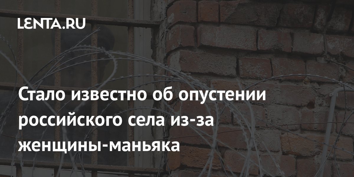 Женщина-маньяк довела до опустения село в Псковской области