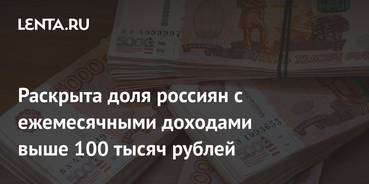 Доля россиян с ежемесячными доходами выше 100 тысяч рублей превысила 21 процент